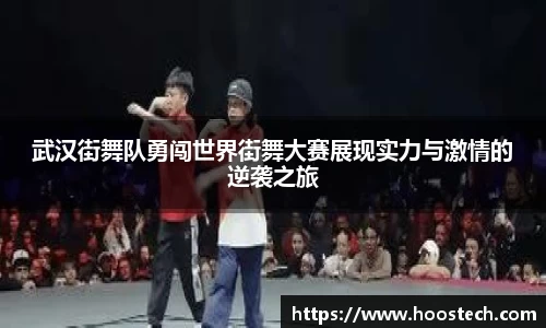 武汉街舞队勇闯世界街舞大赛展现实力与激情的逆袭之旅
