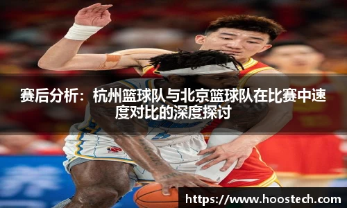 赛后分析：杭州篮球队与北京篮球队在比赛中速度对比的深度探讨