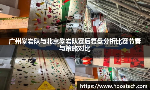 广州攀岩队与北京攀岩队赛后复盘分析比赛节奏与策略对比