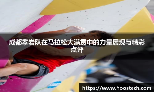 成都攀岩队在马拉松大满贯中的力量展现与精彩点评